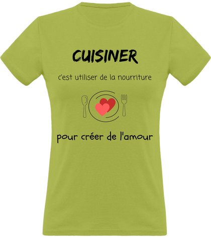 Cuisiner c'est utiliser de la nourriture pour créer de l'amour T-shirt Femme 150g
