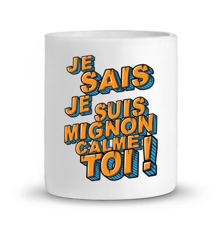Je Sais Je Suis Mignon Calme Toi !