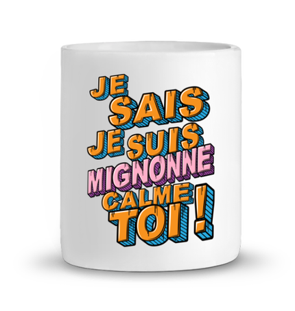 Je Sais Je Suis Mignonne Calme Toi !