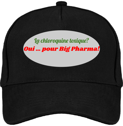 La Chloroquine toxique?, oui ...pour big pharma! casquette