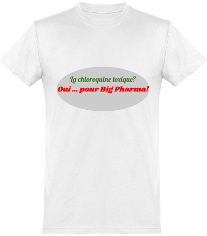 La Chloroquine toxique?, oui ...pour big pharma! T-Shirt fun