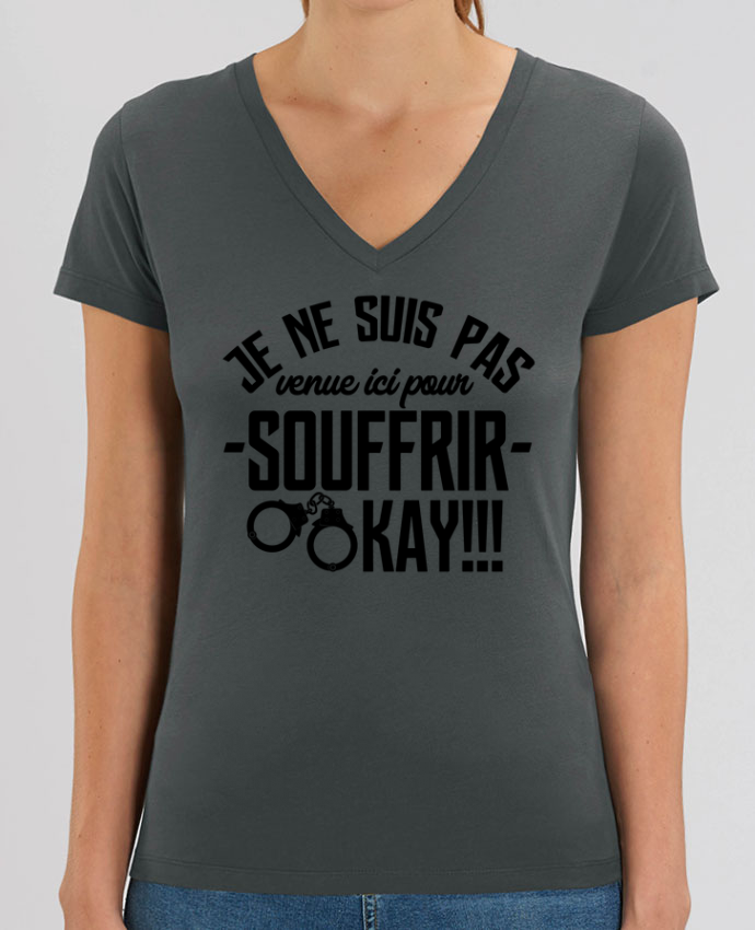 Je Ne Suis Pas Venu Ici Pour Souffrir Ok Tee Shirt Femme Col V Stella EVOKER Je ne suis pas venue ici pour